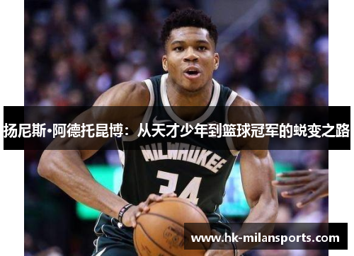 扬尼斯·阿德托昆博：从天才少年到篮球冠军的蜕变之路
