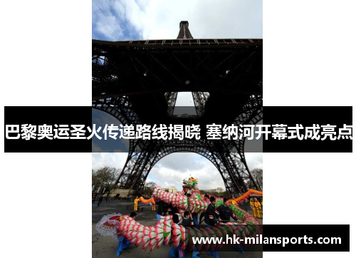 巴黎奥运圣火传递路线揭晓 塞纳河开幕式成亮点