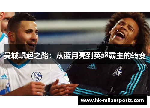 曼城崛起之路：从蓝月亮到英超霸主的转变