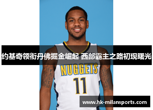 约基奇领衔丹佛掘金崛起 西部霸主之路初现曙光
