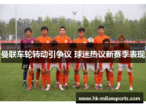 曼联车轮转动引争议 球迷热议新赛季表现