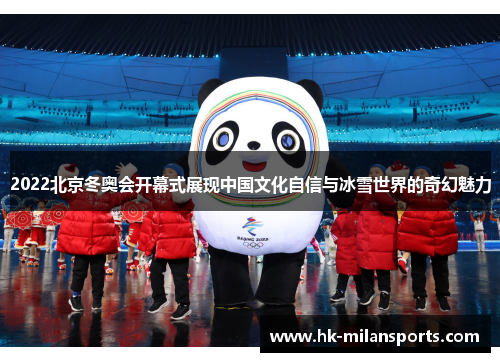 2022北京冬奥会开幕式展现中国文化自信与冰雪世界的奇幻魅力